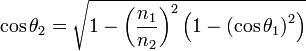 \cos\theta_2=\sqrt{1-\left(\frac{n_1}{n_2}\right)^2\left(1-\left(\cos\theta_1\right)^2\right)}