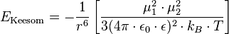 E_{\text{Keesom}}= - \frac{1}{r^6} \left [ \frac{\mu_1^2 \cdot \mu_2^2}{3 ( 4 \pi \cdot \epsilon_0 \cdot \epsilon )^2 \cdot k_B \cdot T} \right ]