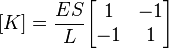  [K] = {ES \over L} \begin{bmatrix}1 & -1 \\ -1 & 1 \end{bmatrix} \,