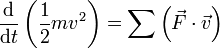 \frac{\mathrm{d}}{\mathrm{d}t}\left ( \frac{1}{2}mv^{2}\right )=\sum \left (\vec{F}\cdot \vec{v}\right )