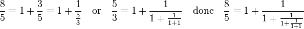 \frac 85 = 1 + \frac 35 = 1 + \frac 1{\frac 53} \quad\text{or}\quad \frac 53 = 1 + \frac 1{1 + \frac 1{1+1}}\quad\text{donc}\quad \frac 85 = 1+ \frac 1{1 + \frac 1{1 + \frac 1{1+1}}}