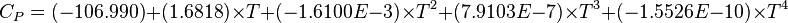 C_{P} = (-106.990) + (1.6818) \times T + (-1.6100E-3) \times T^{2} + (7.9103E-7) \times T^{3} + (-1.5526E-10) \times T^{4} 