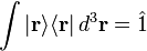 \int |\mathbf{r}\rangle\langle\mathbf{r}| \,d^3\mathbf{r}=\hat{1}