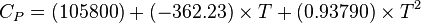 C_{P} = (105800) + (-362.23) \times T + (0.93790) \times T^{2}   