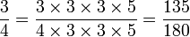 \frac{3}{4}=\frac{3 \times 3\times 3\times 5}{4 \times 3\times 3\times 5}= \frac{135}{180}