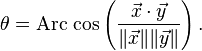  \theta = {\rm Arc\ cos}\left(\frac {\vec x \cdot \vec y}{\| \vec x\|\| \vec y \|}\right).