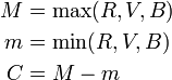 \begin{align}
  M &= \operatorname{max}(R, V, B) \\
  m &= \operatorname{min}(R, V, B) \\
  C &= M - m
\end{align}