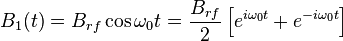 B_1(t)=B_{rf} \cos{\omega_0 t} = {B_{rf} \over{2}} \left[ e^{i \omega_0 t}+ e^{-i \omega_0 t}\right]