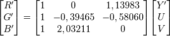 
\begin{bmatrix} R' \\ G' \\ B' \end{bmatrix}
=
\begin{bmatrix} 1 & 0 & 1,13983 \\ 1 & -0,39465 & -0,58060 \\ 1 & 2,03211 & 0 \end{bmatrix}
\begin{bmatrix} Y' \\ U \\ V \end{bmatrix}
