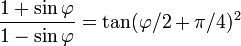 \frac{1+\sin\varphi}{1-\sin\varphi}=\tan(\varphi/2+\pi/4)^{2}