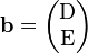 \mathbf{b} = \begin{pmatrix} \mathrm{D} \\ \mathrm{E} \end{pmatrix}