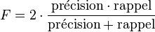 F = 2 \cdot \frac{\text{précision} \cdot \text{rappel}}{ \text{précision} + \text{rappel}}