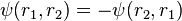  \psi(r_1, r_2) = - \psi(r_2, r_1)