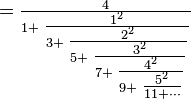  =
\textstyle \frac4{1+\textstyle \frac{1^2}{3+\textstyle \frac{2^2}{5+\textstyle \frac{3^2}{7+\textstyle \frac{4^2}{9+\textstyle \frac{5^2}{11+\cdots}}}}}}