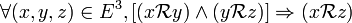  \forall ( x , y , z ) \in E^3 , [ ( x \mathcal{R} y ) \wedge ( y \mathcal{R} z ) ] \Rightarrow ( x \mathcal{R} z ) \,