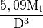 \frac{5,09 \mathrm{M_t}}{\mathrm{D}^3}