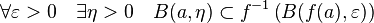 \forall \varepsilon > 0\quad \exists \eta > 0  \quad B(a,\eta)\subset f^{-1}\left(B(f(a),\varepsilon)\right)