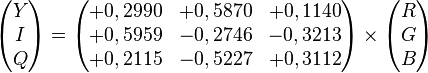 
\begin{pmatrix} Y \\ I \\ Q \end{pmatrix}
=
\begin{pmatrix}
+ 0,2990 & +0,5870 & + 0,1140 \\
+ 0,5959 & -0,2746 & - 0,3213 \\
+ 0,2115 & -0,5227 & + 0,3112
\end{pmatrix}
\times
\begin{pmatrix} R \\ G \\ B \end{pmatrix}
