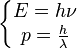 \left\{\begin{matrix}E=h\nu\\p=\frac {h}{\lambda}\end{matrix}\right.