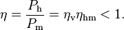 \eta = \frac{P_\text{h}}{P_\text{m}} = \eta_\text{v} \eta_\text{hm} < 1.