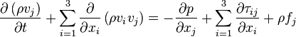 \frac{\partial \left( \rho v_j \right)}{\partial t} + \sum_{i=1}^3 \frac{\partial}{\partial x_i} \left(\rho v_i v_j \right) =  -\frac{\partial p}{\partial x_j} + \sum_{i=1}^3 \frac{\partial \tau_{ij}}{\partial x_i} + \rho f_j