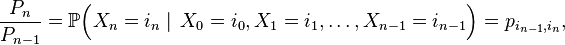 \frac{P_n}{P_{n-1}}=\mathbb{P}\Big(X_{n}=i_n\mid\, X_0=i_0, X_1=i_1,\ldots, X_{n-1}=i_{n-1}\Big)=p_{i_{n-1},i_n},