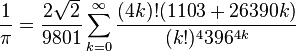 \frac1{\pi}=\frac{2 \sqrt 2}{9801}\sum_{k=0}^\infty\frac{(4k)!(1103+26390k)}{(k!)^4 396^{4k}}\!