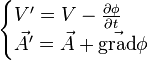 \begin{cases}
V'=V-\frac{\partial \phi}{\partial t} \\
\vec{A}'=\vec{A}+\vec{\operatorname{grad}}\phi \\
\end{cases}
