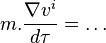 m.\frac{\nabla v^i}{d \tau } = \dots