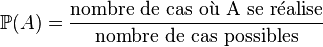 \mathbb P(A)=\frac{\text{nombre de cas où A se réalise}}{\text{nombre de cas possibles}}