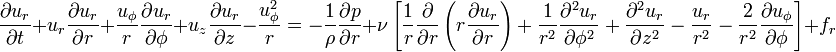 
\frac{\partial u_r}{\partial t} + u_r \frac{\partial u_r}{\partial r} + \frac{u_{\phi}}{r} \frac{\partial u_r}{\partial \phi} + u_z \frac{\partial u_r}{\partial z} - \frac{u_{\phi}^2}{r} =
-\frac{1}{\rho} \frac{\partial p}{\partial r} +
\nu \left[\frac{1}{r}\frac{\partial}{\partial r}\left(r \frac{\partial u_r}{\partial r}\right) + \frac{1}{r^2}\frac{\partial^2 u_r}{\partial \phi^2} + \frac{\partial^2 u_r}{\partial z^2}-\frac{u_r}{r^2}-\frac{2}{r^2}\frac{\partial u_\phi}{\partial \phi} \right] + f_r