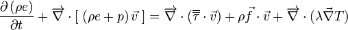 \frac{\partial \left( \rho e\right)}{\partial t} + \overrightarrow{\nabla} \cdot \left[ \; \left(\rho e + p\right) \vec{v} \; \right] = \overrightarrow{\nabla} \cdot \left( \overline{\overline {\tau}} \cdot \vec{v} \right) + \rho \vec{f} \cdot \vec{v} +\overrightarrow{\nabla} \cdot  (\lambda \vec{\nabla} T)