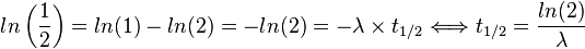  ln \left({ 1 \over 2}\right) = ln(1)-ln(2) =  -ln(2) = -\lambda \times t_{1/2} \Longleftrightarrow t_{1/2} = {ln(2)\over\lambda}