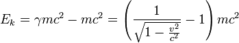 E_k = \gamma m c^2 - m c^2 = \left( \frac{1}{\sqrt{1 - \frac{v^2}{c^2}}} - 1 \right ) m c^2