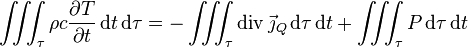 \iiint_\tau \rho c \frac{\partial T}{\partial t} \,\mathrm{d}t \,\mathrm{d}\tau = - \iiint_\tau \operatorname{div}\vec\jmath_{Q} \,\mathrm{d}\tau \,\mathrm{d}t+\iiint_\tau P\,\mathrm{d}\tau \,\mathrm{d}t