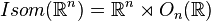 Isom(\mathbb{R}^n)= \mathbb{R}^n\rtimes O_n(\mathbb{R})