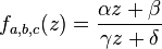 f_{a, b, c}(z) = \frac{\alpha z + \beta}{\gamma z + \delta}