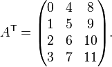 A^\mathsf{T}=\begin{pmatrix}
0 & 4 & 8\\
1 & 5 & 9\\
2 & 6 & 10\\
3 & 7 & 11\\
\end{pmatrix}.
