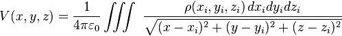  
V(x,y,z) = \frac{1}{4 \pi \varepsilon_0}\iiint\,\,\frac{\rho(x_i,y_i,z_i)\,dx_idy_idz_i }{\sqrt{(x-x_i)^2+(y-y_i)^2+(z-z_i)^2}}