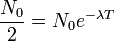 \frac{N_0}{2} = N_0 e^{-\lambda T}