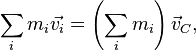 \sum_i{m_i \vec{v_i}} = \left( \sum_i{m_i}\right) \vec{v}_C,