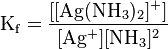 \rm K_f = {[[Ag(NH_3)_2]^+] \over [Ag^{+}][NH_3]^2 }