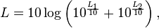 L = 10 \log \left(10^{\frac {L_1}{10}}+10^{\frac {L_2}{10}}\right),