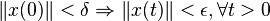 \left\| {x(0)} \right\| < \delta \Rightarrow  \left\| {x(t)} \right\| < \epsilon, \forall t>0 