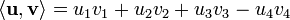 \left\langle \mathbf{u},\mathbf{v}\right\rangle =u_{1}v_{1}+u_{2}v_{2}+u_{3}v_{3}-u_{4}v_{4}