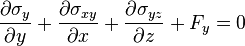 {\partial \sigma_y \over \partial y} + {\partial \sigma_{xy} \over \partial x} + {\partial \sigma_{yz} \over \partial z} + F_y = 0\,