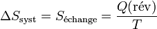 \Delta S_\mathrm{syst} = S_\mathrm{\acute{e}change} = \frac{Q(\mathrm{r\acute{e}v})}{T}~