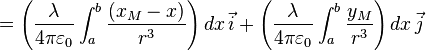  =\left(\frac{\lambda}{4\pi\varepsilon_0}\int_a^b\frac{(x_M-x)}{r^3}\right) dx \, \vec {i}+ \left(\frac{\lambda}{4\pi\varepsilon_0}\int_a^b\frac{y_M}{r^3}  \right) dx \,\vec {j}