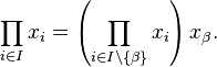 \prod _{i\in I}x_i=\left(\prod _{i\in I\setminus\{\beta\}}x_i\right)x_{\beta}.