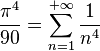  \frac{\pi^4}{90} = \sum_{n=1}^{+\infty} \frac{1}{n^4}